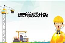 建筑企业资质升级需求量大 哪些条件必须要满足？